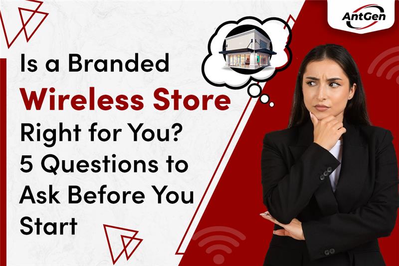 Is a Branded Wireless Store Right for You? 5 Questions to Ask Before You Start