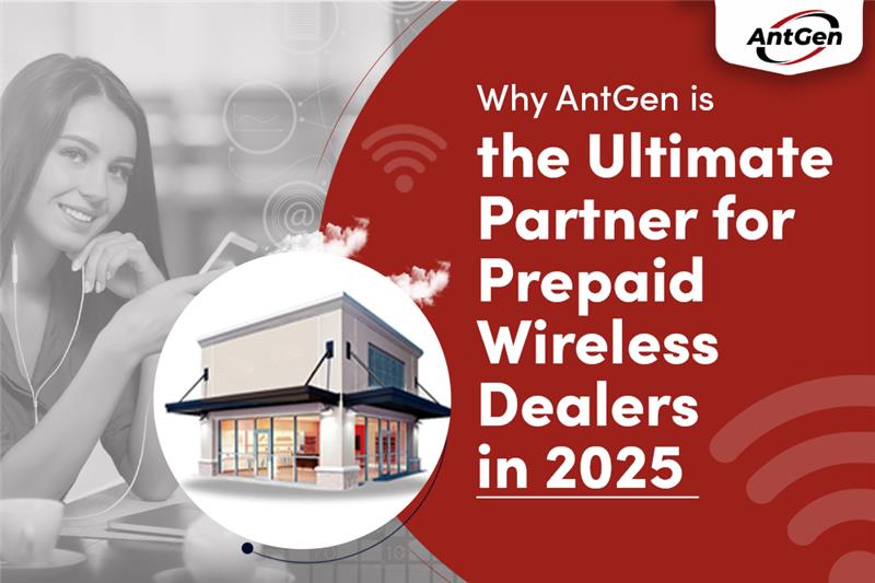 Why AntGen is the Ultimate Partner for Prepaid Wireless Dealers in 2025