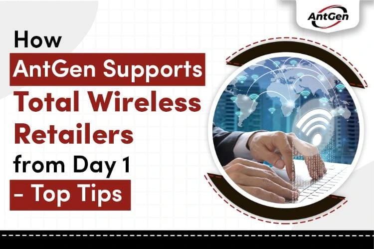 How AntGen Supports Total Wireless Retailers from Day 1 - Top Tips