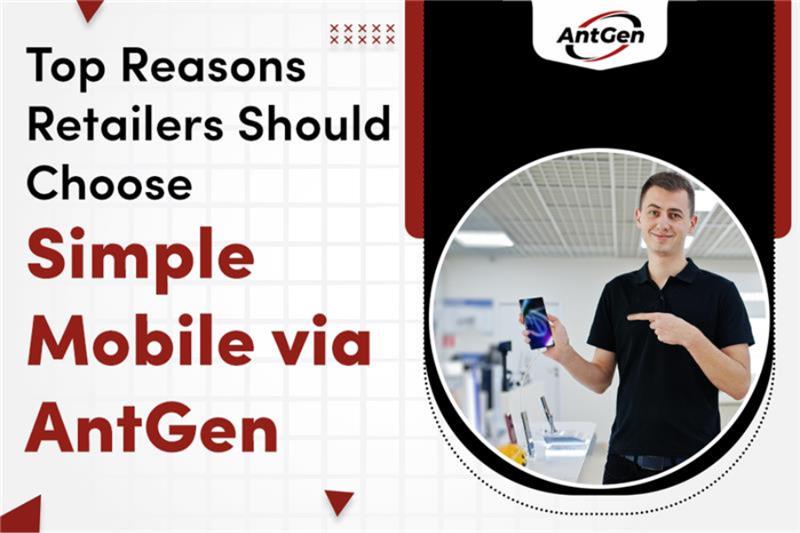 Top Reasons Retailers Should Choose Simple Mobile via AntGen