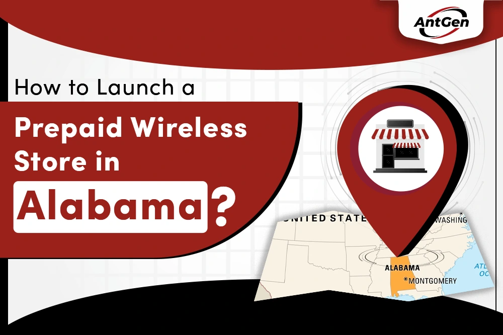 How to Launch a Prepaid Wireless Store in Alabama | AntGen